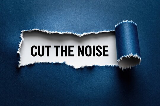 Cut The Noise To Focus On What Matters