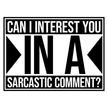 Can I Interest You In A Sarcastic Comment &ndash; the ultimate icebreaker for every witty, sharp-tongued person who leads with sarcasm. Funny, relatable and a perfect gift for the sarcastic soul.