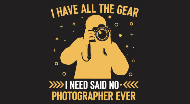 Humorous typography graphic for photographers saying I have all the gear I need said no photographer ever vector World Photography Day