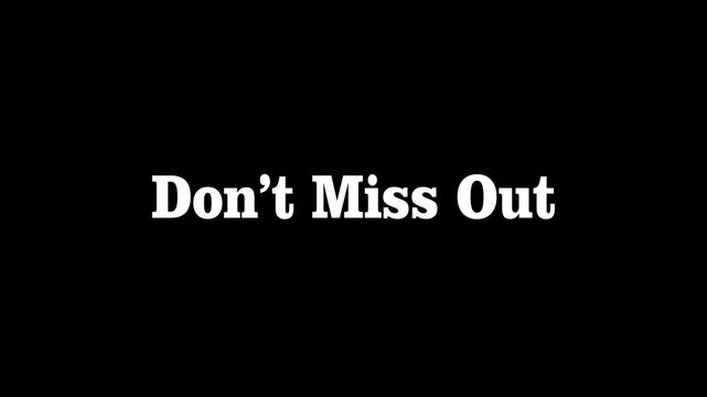 A bold white text message 'Don't Miss Out' displayed prominently on a stark black background, conveying urgency and a call to action.