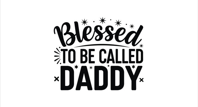 Blessed to be called daddy heartfelt father's day wishes typography