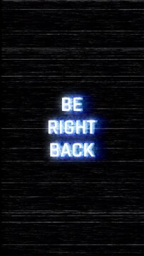 A glowing neon blue sign spelling out 'BE RIGHT BACK' appears against a dark background featuring white interference lines in a Vertical alignment before quickly glitching toward a complete blackness