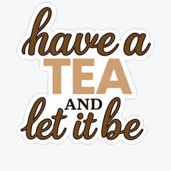 Fototapeta premium Have a Tea and Let It Be Inspirational Quote Sticker Design Vector Illustration – Motivational Tea Lover Typography Art