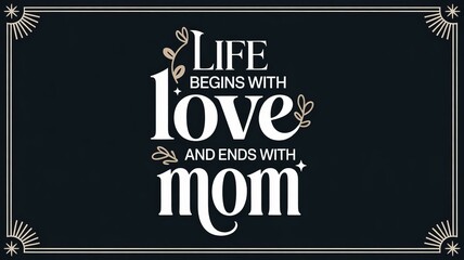 Fototapeta premium Heartfelt quote saying life begins with love and ends with mom on black background