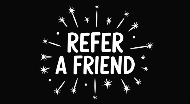 Marketing graphic for a referral program with REFER A FRIEND text surrounded by hand-drawn stars and white sparkle elements on black.