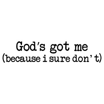 God&rsquo;s Got Me (Because I Sure Don&rsquo;t)
