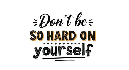 Fototapeta premium Inspirational calligraphy text saying dont be so hard on yourself for mental health and self care motivation.