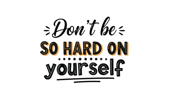 Inspirational calligraphy text saying dont be so hard on yourself for mental health and self care motivation.