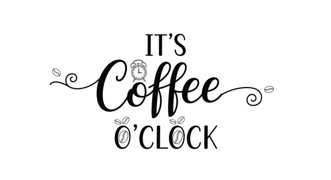 Decorative typography art featuring the phrase it is coffee o'clock with coffee bean icons and flourishes on white.
