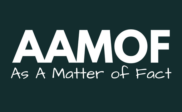 AAMOF Meaning, As A Matter Of Fact