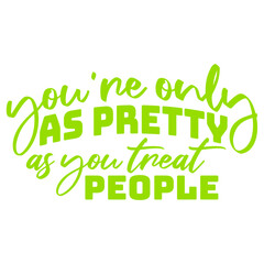 Fototapeta premium You're Only As Pretty As You Treat People – a sharp, unapologetic reminder that real beauty comes from within. Perfect for anyone who values kindness over looks and wears their values proudly.