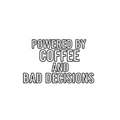 Obraz premium Funny Quote Powered by Coffee and Bad Decisions Sticker Vector, Bold Typography Design for Car Decal Black and White Style