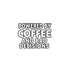Obraz premium Powered by Coffee and Bad Decisions Funny Car Sticker Typography Vector, Bold Black and White Clean Outline Design