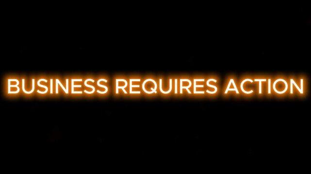 Neon text stating business requires action glows in orange against a dark background for motivation.