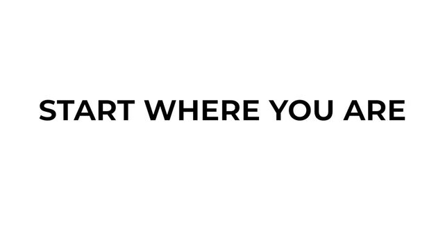 Minimalist kinetic typography animation of the inspirational quote start where you are appearing letter by letter, isolated on a clean white background, conveying a motivational message