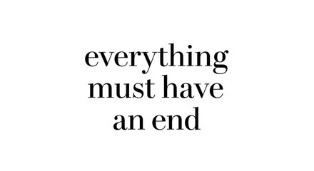Obraz premium Everything Must Have an End - Motivational Text Quote