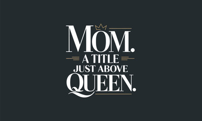Fototapeta premium Mom a title just above queen a heartwarming tribute to mothers and their invaluable role