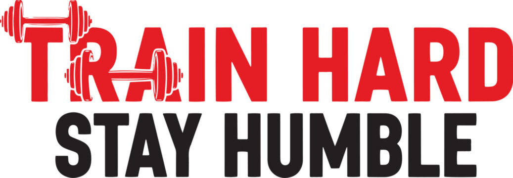 Train hard stay humble motivational text with red and black letters