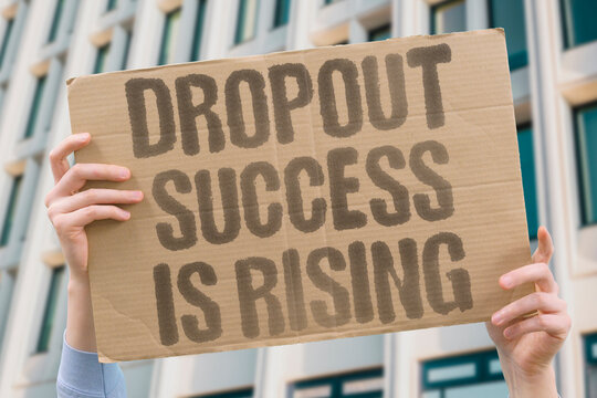 "Dropout Success Is Rising" More self-starters skip college and still thrive. DROPOUT. SUCCESS. SELFSTART. COLLEGE. THRIVE.