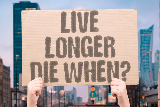 "Live Longer Die When?" Extended lifespan raises questions about purpose and meaning. LONGEVITY. LIFESPAN. PURPOSE. MEANING. AGE.