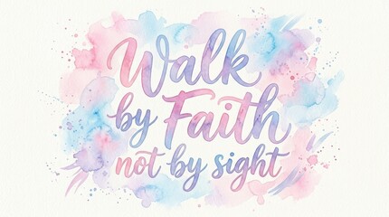 Fototapeta premium Watercolor style lettering 'Walk by Faith not by sight', soft blended colors in pink, blue and lavender, organic brush strokes
