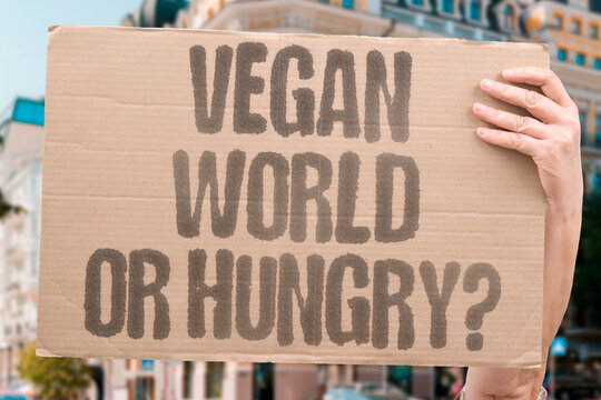 "Vegan World Or Hungry?" Meat-heavy diets may be incompatible with feeding everyone. VEGAN. DIET. HUNGRY. FEED. MEAT.