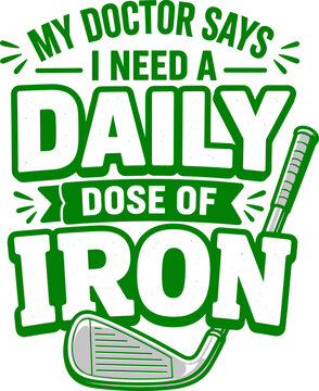 My Doctor Says I Need a Daily Dose of Iron Funny Golf Quote Design