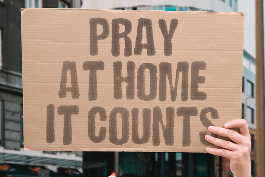 "Pray At Home It Counts" The location of worship matters less than the sincerity behind it. PRAY. HOME. WORSHIP. SINCERE. LOCATION.
