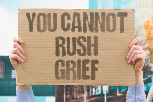 "You cannot Rush Grief" Emotional recovery from loss unfolds at its own biological pace. GRIEF. RECOVER. EMOTION. BIOLOGICAL. PACE.