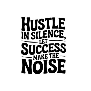 Hust in Silence Let Success Make The Noise. Vector Design Isolated on White Background