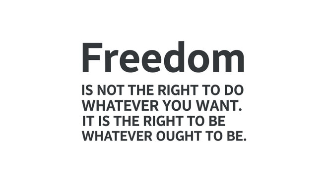 Inspirational Quote: Freedom is the right to be whatever ought to be.