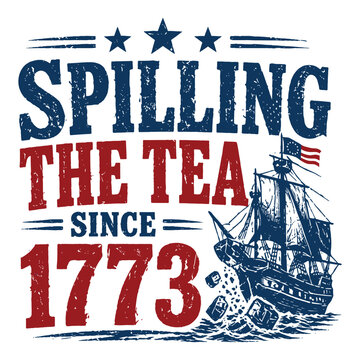Spilling the Tea Since 1773 Vintage Boston Tea Party Patriotic American History Design