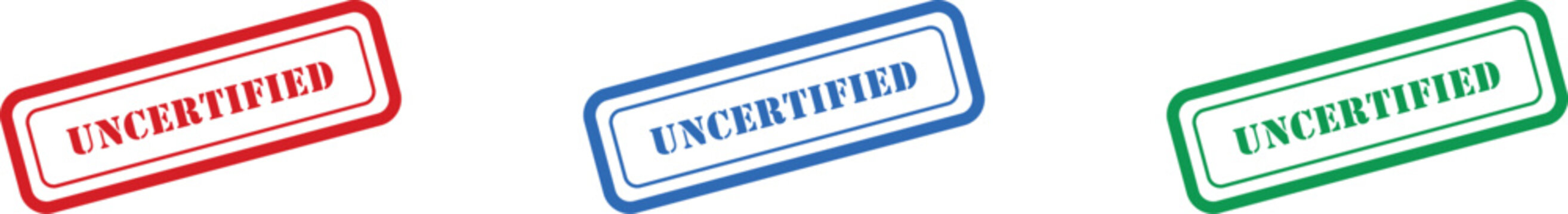 A set of three rectangular red, blue, and green stamps boldly displaying the word UNCERTIFIED