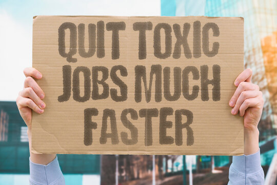 "Quit Toxic Jobs Much Faster" Prolonged exposure to hostile workplaces accelerates physical and psychological deterioration. QUIT. TOXIC. JOB. EXPOSURE. DETERIORATE.