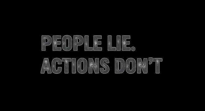 Text reading people lie actions don't in a metallic, textured, silver font against a solid black background