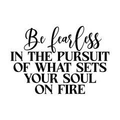Obraz premium Be Fearless In The Pursuit Of What Sets Your Soul On Fire