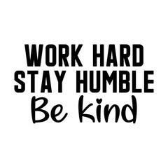 Fototapeta premium Work hard stay humble be kind