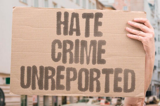 "Hate Crime Unreported" The majority of hate crime incidents are never formally reported to law enforcement authorities by victims. HATE. CRIME. VICTIM. ENFORCE. REPORT.