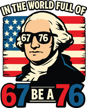 In The World Full of 67 to Be A 76 Svg, Funny 67 Six Seven American Png, 67 USA Patriotic George Washington 1776 Design Digital Download