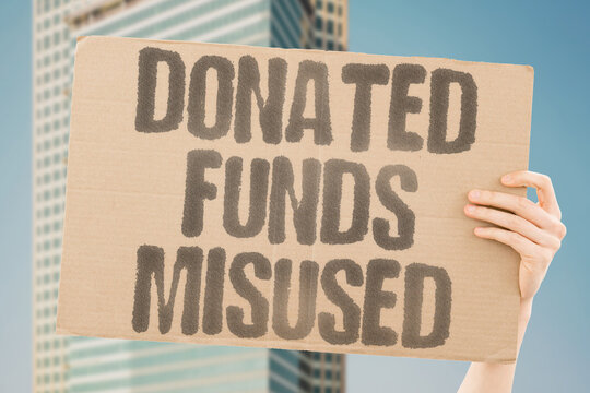 "Donated Funds Misused" Charitable money gets redirected to cover internal operating losses. CHARITY. FUNDS. MISUSED. REDIRECT. INTERNAL.