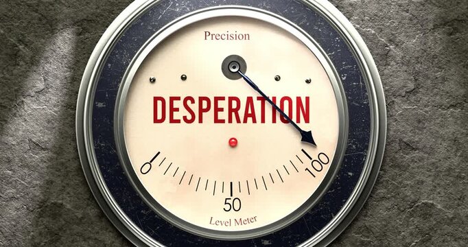Desperation  meter that is hitting a full scale, showing rising levels of desperation, overload of it, too much of it. Maximum value, off the charts.