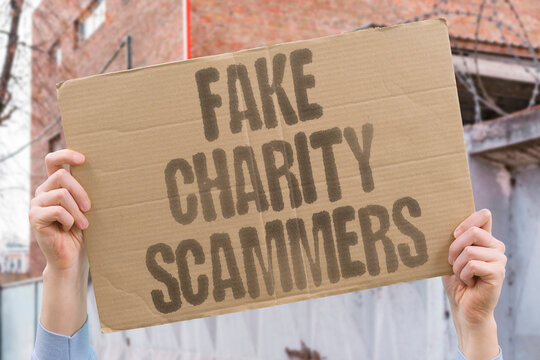 "Fake Charity Scammers" Fraudulent organizations collect money and disappear entirely. FRAUD. FAKE. SCAM. CHARITY. CRIMINAL.