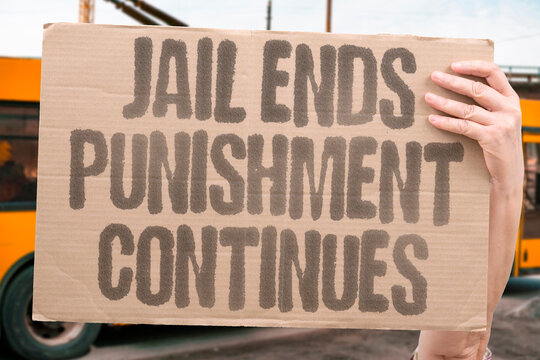 "Jail Ends Punishment Continues" Release from prison does not end the social penalties imposed. PRISON. RELEASE. PUNISHMENT. SOCIAL. PENALTIES.