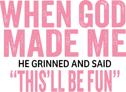 When God Made Me He Said This&rsquo;ll Be Fun svg