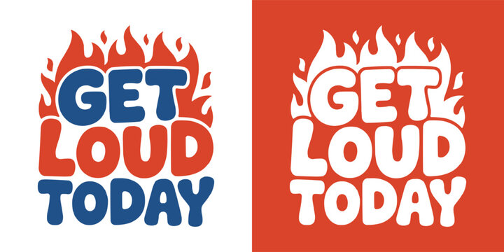 Get loud today typography design with flaming fire graphic elements