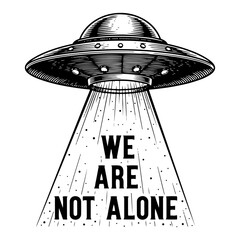 Flying saucer ufo with light beam and we are not alone text in vintage woodcut style © Wera