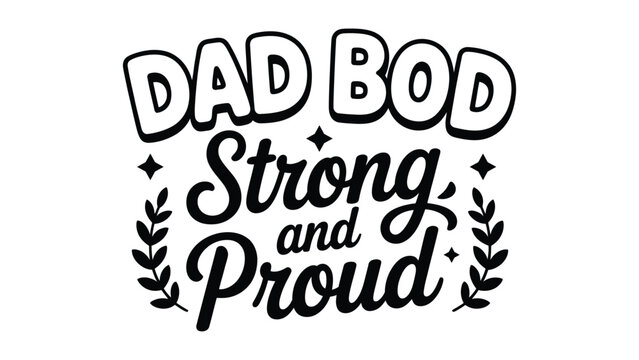 Dad Bod Strong And Proud Typography Fathers Day Inspirational Quote Design Isolated On White Background For T Shirt Poster