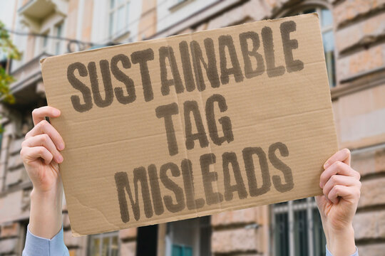 "Sustainable Tag Misleads" Vague sustainability labeling standards allow virtually any product to claim environmental credentials. VAGUE. LABELING. STANDARDS. ENVIRONMENTAL. CREDENTIALS.