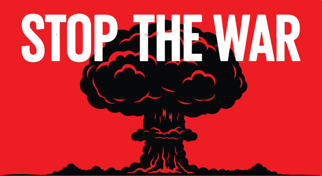 Stop the War anti-war protest poster, nuclear explosion mushroom cloud silhouette on red background, pacifist message for peace and global security