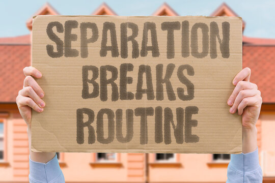 "Separation Breaks Routine" Children whose parents separate experience severe disruption of daily security and predictability. SEPARATE. CHILD. ROUTINE. SECURITY. DISRUPT.
